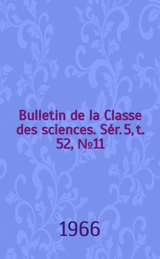 Bulletin de la Classe des sciences. Sér. 5, t. 52, № 11