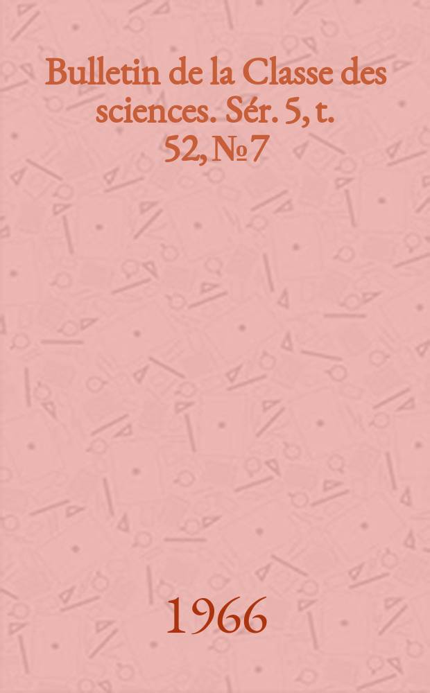 Bulletin de la Classe des sciences. Sér. 5, t. 52, № 7