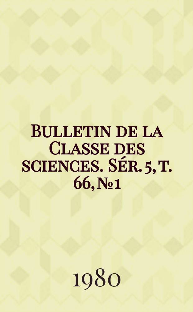 Bulletin de la Classe des sciences. Sér. 5, t. 66, № 1