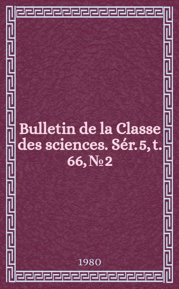 Bulletin de la Classe des sciences. Sér. 5, t. 66, № 2