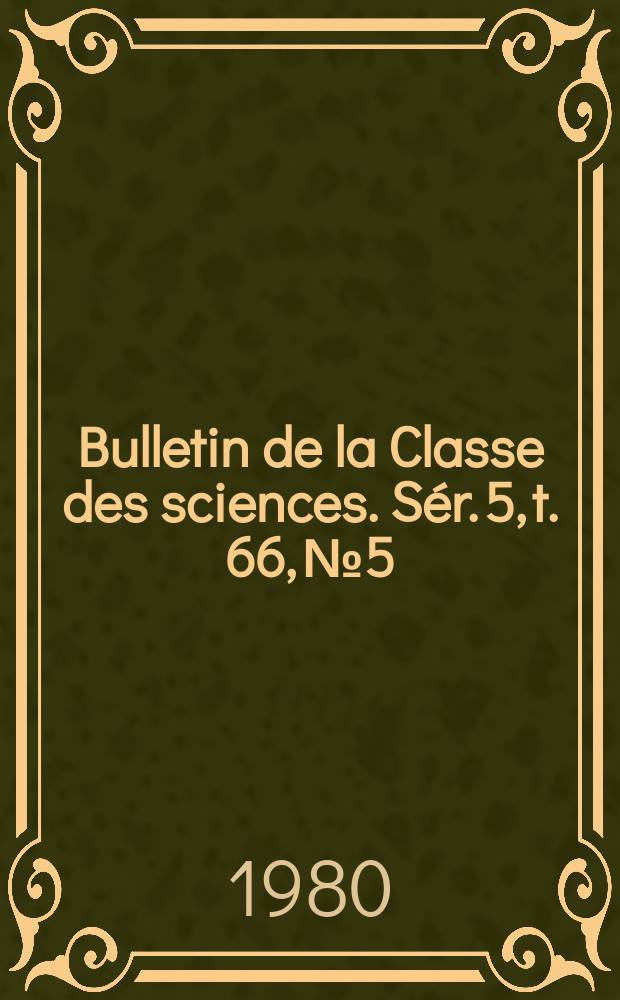 Bulletin de la Classe des sciences. Sér. 5, t. 66, № 5