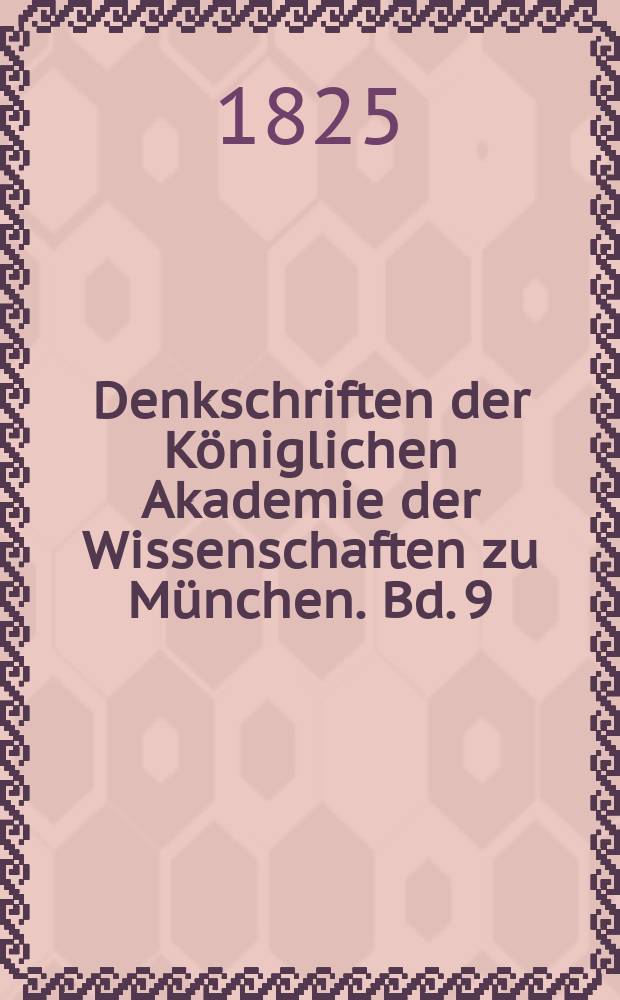 Denkschriften der Königlichen Akademie der Wissenschaften zu München. Bd. 9 : Für die Jahre 1823 und 1824