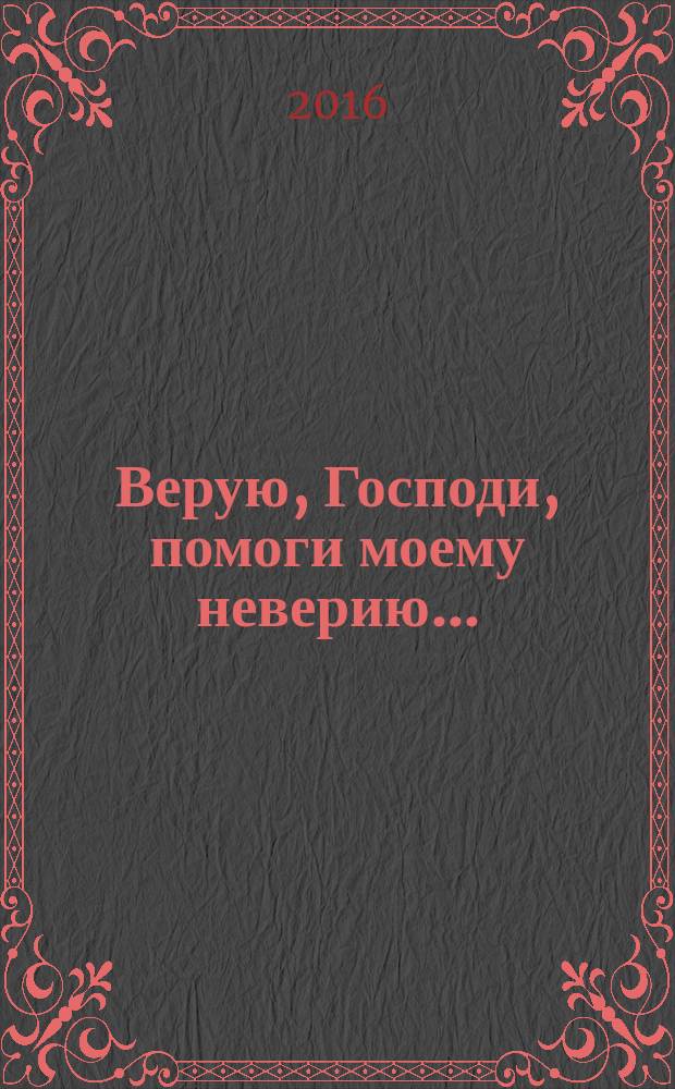 Верую, Господи, помоги моему неверию...
