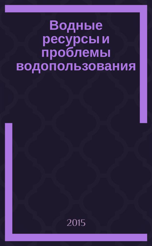 Водные ресурсы и проблемы водопользования : труды международного симпозиума (18-21 сентября 2015 г., Ховд, Монголия)