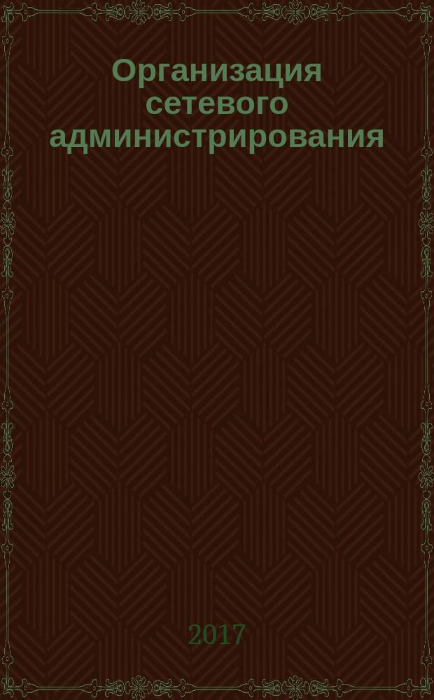 Организация сетевого администрирования : учебник : для использования в образовательном процессе профессиональных образовательных организаций города Москвы по специальности 09.02.02 "Компьютерные сети"
