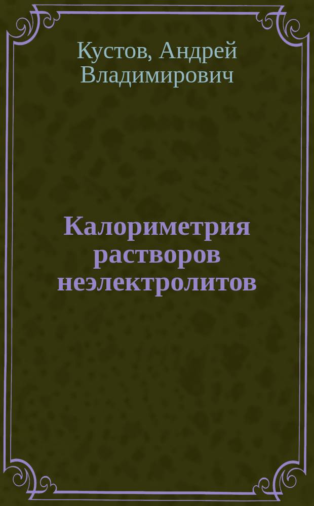 Калориметрия растворов неэлектролитов : теоретические основы, эксперимент, анализ данных