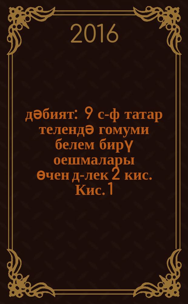 Әдәбият : 9 с-ф татар телендә гомуми белем бирү оешмалары өчен д-лек 2 кис. Кис. 1