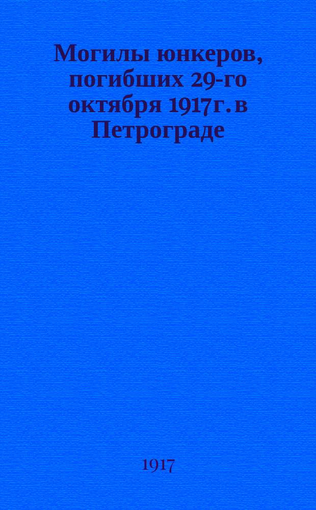 Могилы юнкеров, погибших 29-го октября 1917 г. в Петрограде : открытое письмо