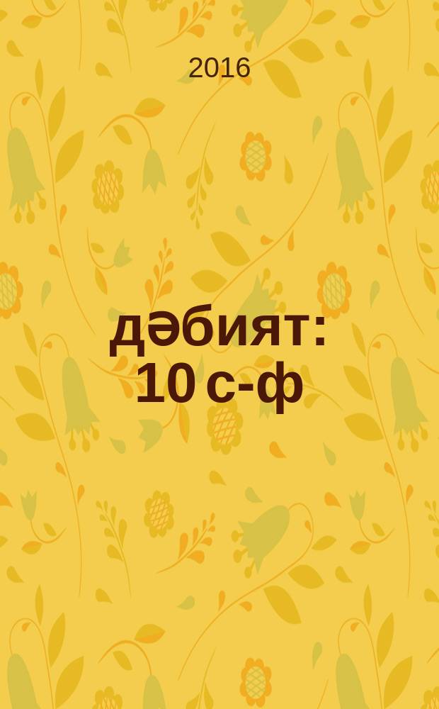 Әдәбият : 10 с-ф : татар телендә гомуми белем бирү оешмалары өчен уку әсбабы : 2 кис = Литература
