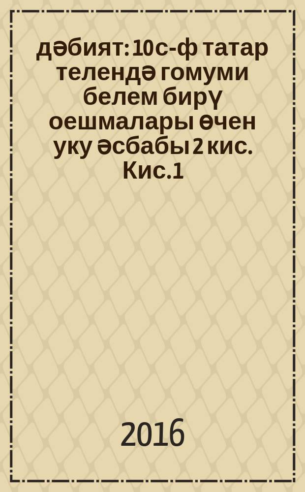 Әдәбият : 10 с-ф татар телендә гомуми белем бирү оешмалары өчен уку әсбабы 2 кис. Кис. 1