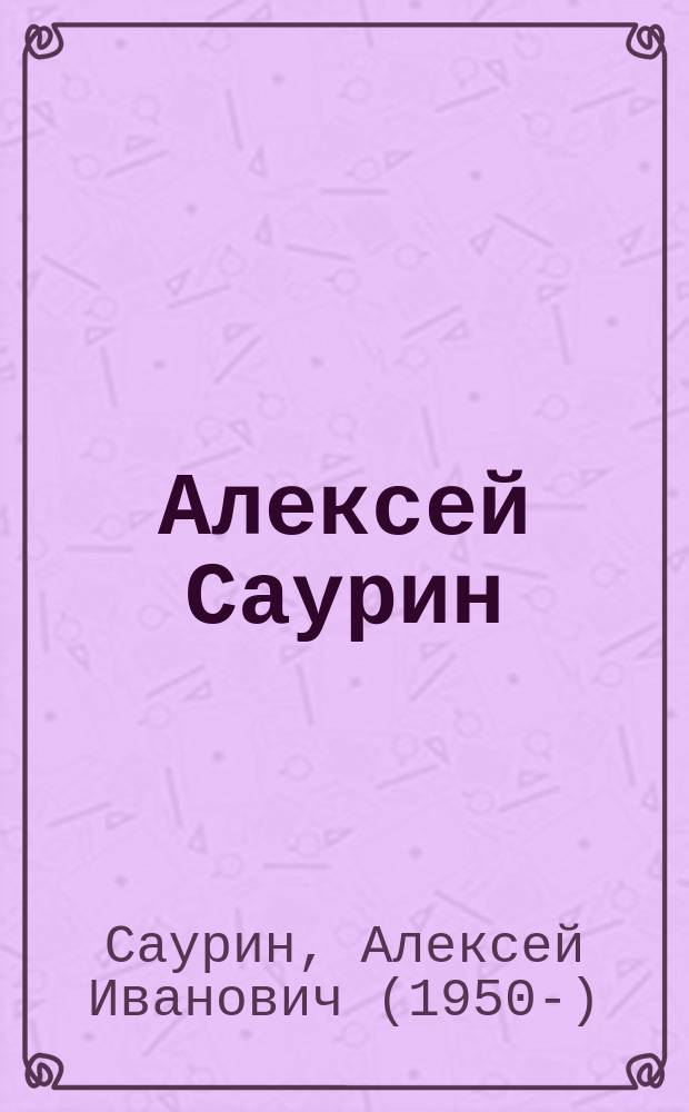 Алексей Саурин : трилогия