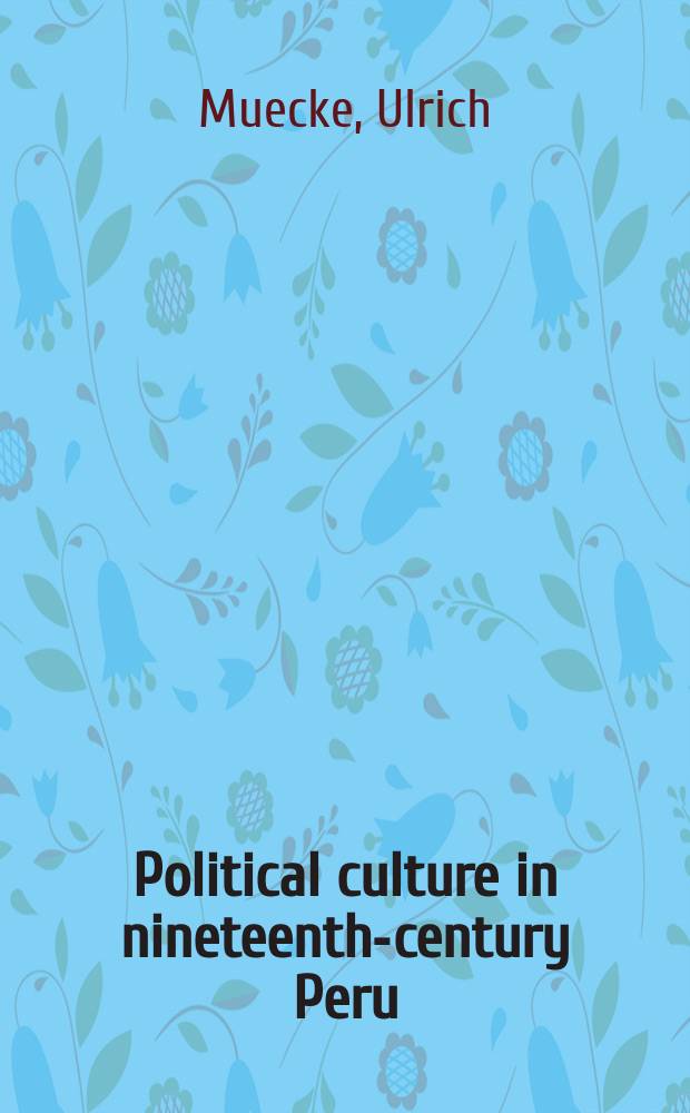 Political culture in nineteenth-century Peru : the rise of the Partido civil = Политическая культура в Перу девятнадцатого века