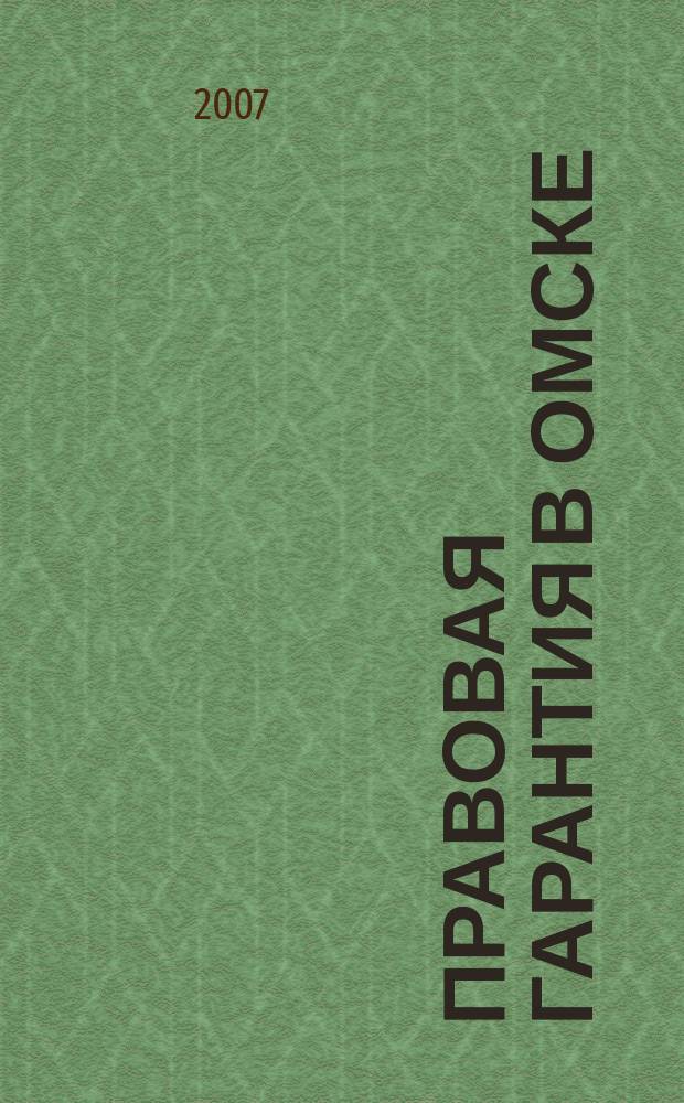 Правовая гарантия в Омске : экономика, финансы, право информационно-аналитический журнал. 2007, № 3 (11)
