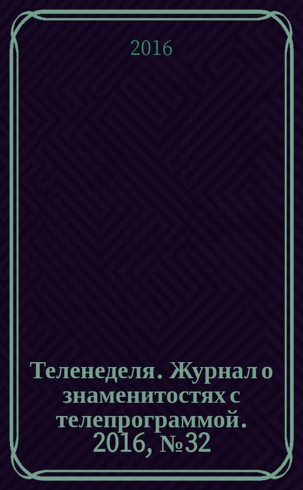 Теленеделя. Журнал о знаменитостях с телепрограммой. 2016, № 32 (53)