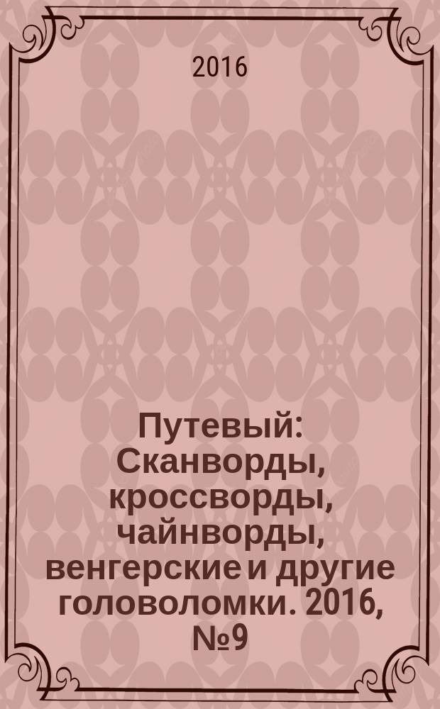 Путевый : Сканворды, кроссворды, чайнворды, венгерские и другие головоломки. 2016, № 9 (232)