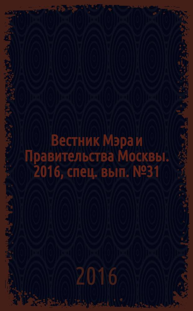Вестник Мэра и Правительства Москвы. 2016, спец. вып. № 31