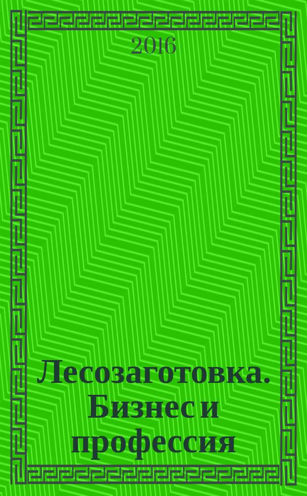 Лесозаготовка. Бизнес и профессия : информационно-аналитический журнал. 2016, № 3 (4)