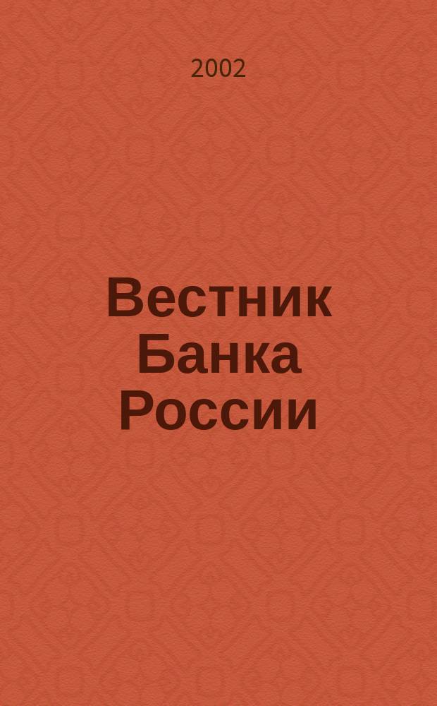 Вестник Банка России : Оператив. информ. Центр. банка Рос. Федерации. 2002, № 1 (579)