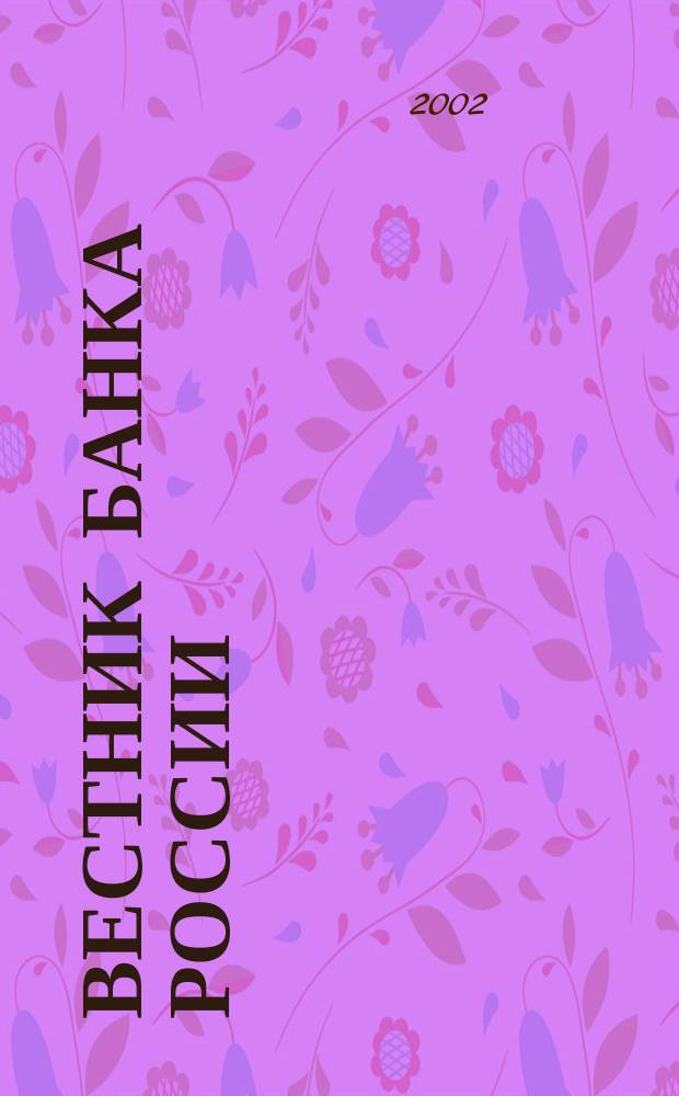 Вестник Банка России : Оператив. информ. Центр. банка Рос. Федерации. 2002, № 15 (593)