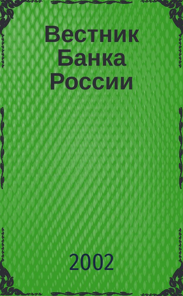 Вестник Банка России : Оператив. информ. Центр. банка Рос. Федерации. 2002, № 36 (614)