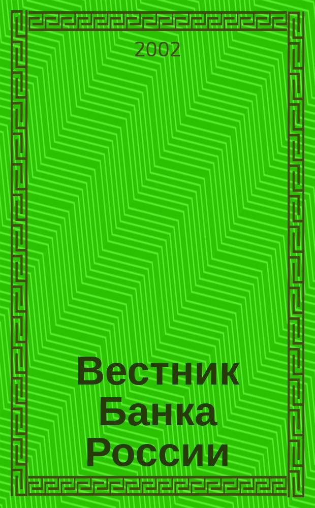 Вестник Банка России : Оператив. информ. Центр. банка Рос. Федерации. 2002, № 51 (629)