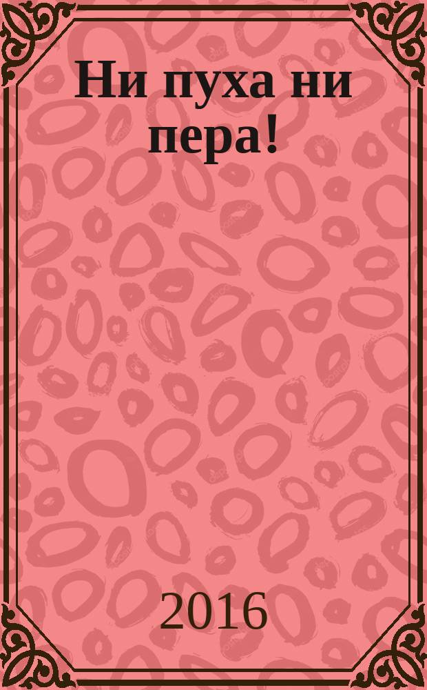 Ни пуха ни пера ! : все для охотников рекламное издание. 2016, № 1 (7)