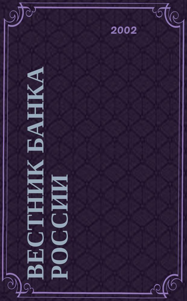 Вестник Банка России : Оператив. информ. Центр. банка Рос. Федерации. 2002, № 63 (641)