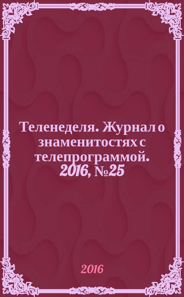 Теленеделя. Журнал о знаменитостях с телепрограммой. 2016, № 25 (46)