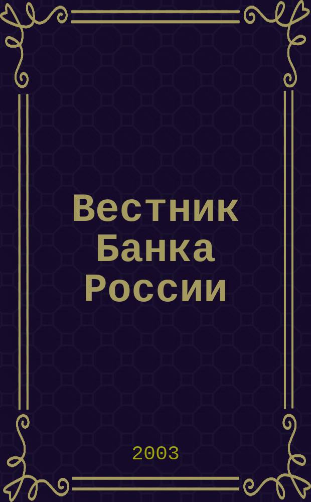 Вестник Банка России : Оператив. информ. Центр. банка Рос. Федерации. 2003, № 11 (663)