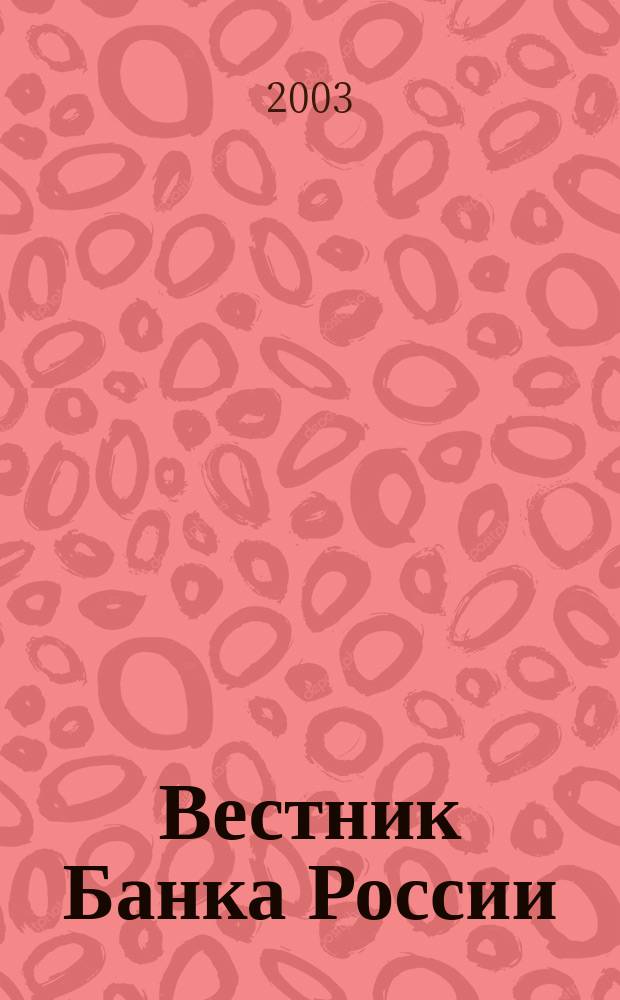 Вестник Банка России : Оператив. информ. Центр. банка Рос. Федерации. 2003, № 24 (676)