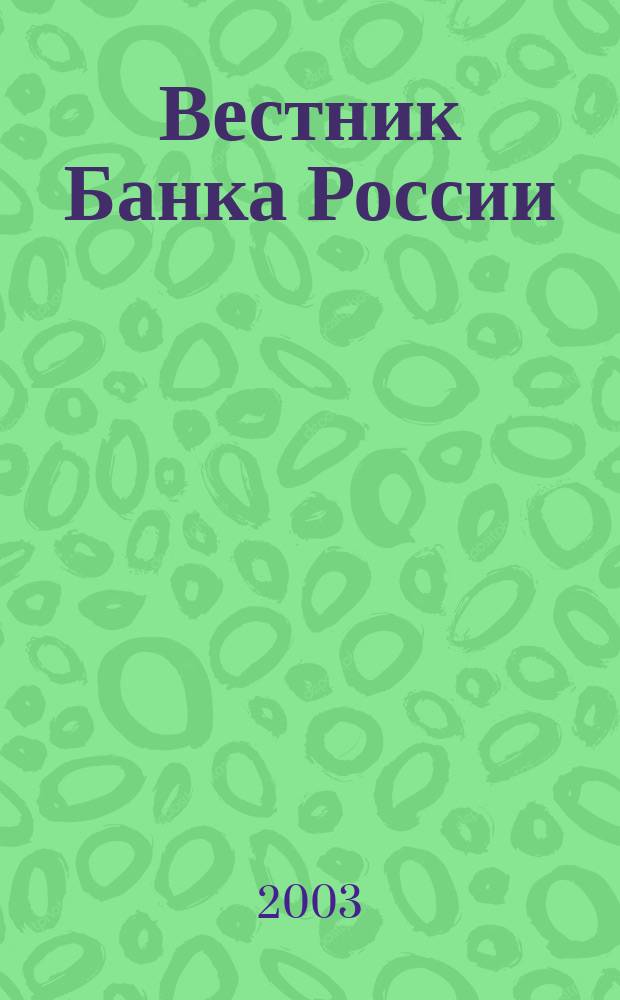 Вестник Банка России : Оператив. информ. Центр. банка Рос. Федерации. 2003, № 25 (677)