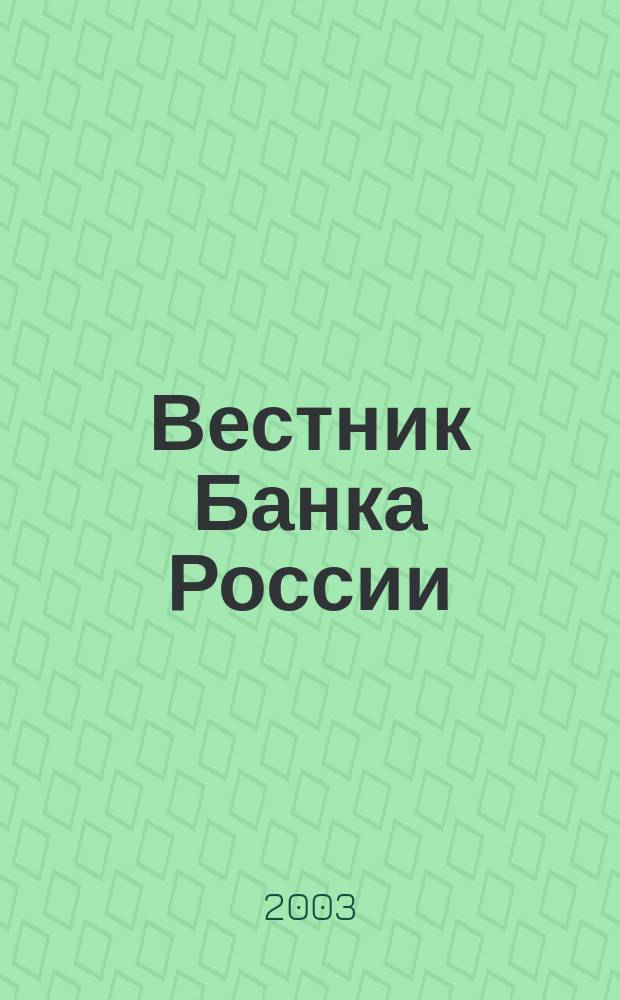 Вестник Банка России : Оператив. информ. Центр. банка Рос. Федерации. 2003, № 41 (693)