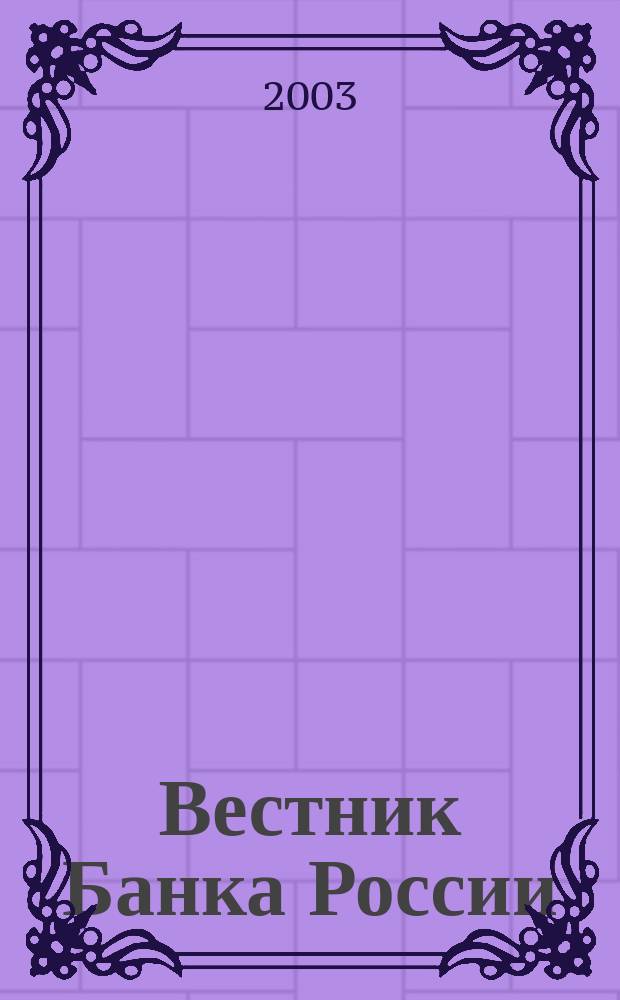 Вестник Банка России : Оператив. информ. Центр. банка Рос. Федерации. 2003, № 48 (700)