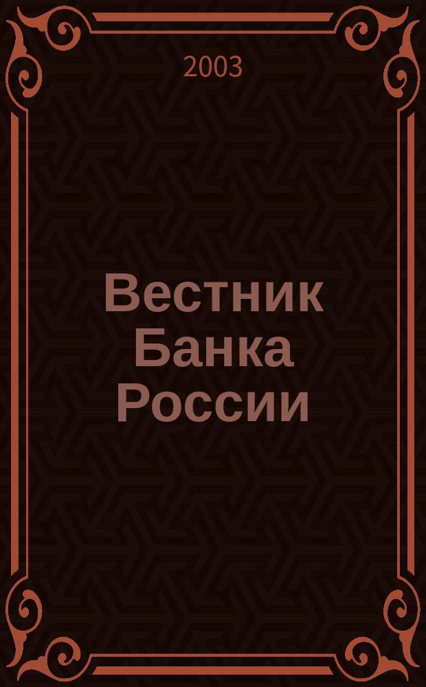 Вестник Банка России : Оператив. информ. Центр. банка Рос. Федерации. 2003, № 52 (704)