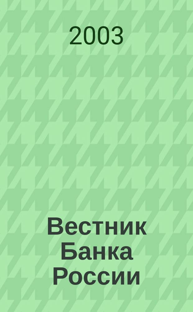 Вестник Банка России : Оператив. информ. Центр. банка Рос. Федерации. 2003, № 9/10 (661/662)