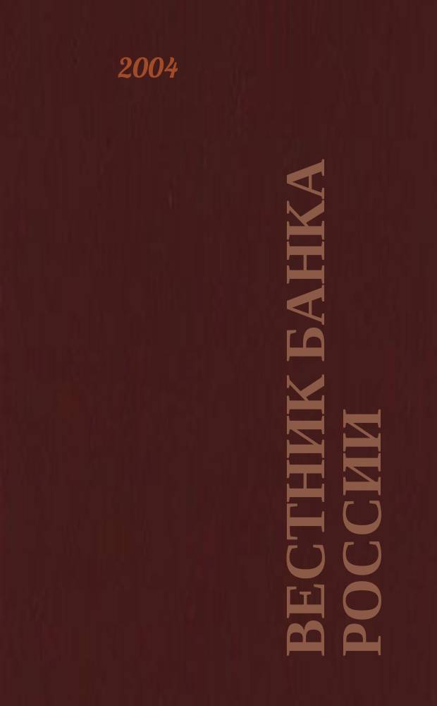Вестник Банка России : Оператив. информ. Центр. банка Рос. Федерации. 2004, № 4 (728)