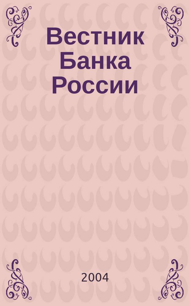 Вестник Банка России : Оператив. информ. Центр. банка Рос. Федерации. 2004, № 61 (785)