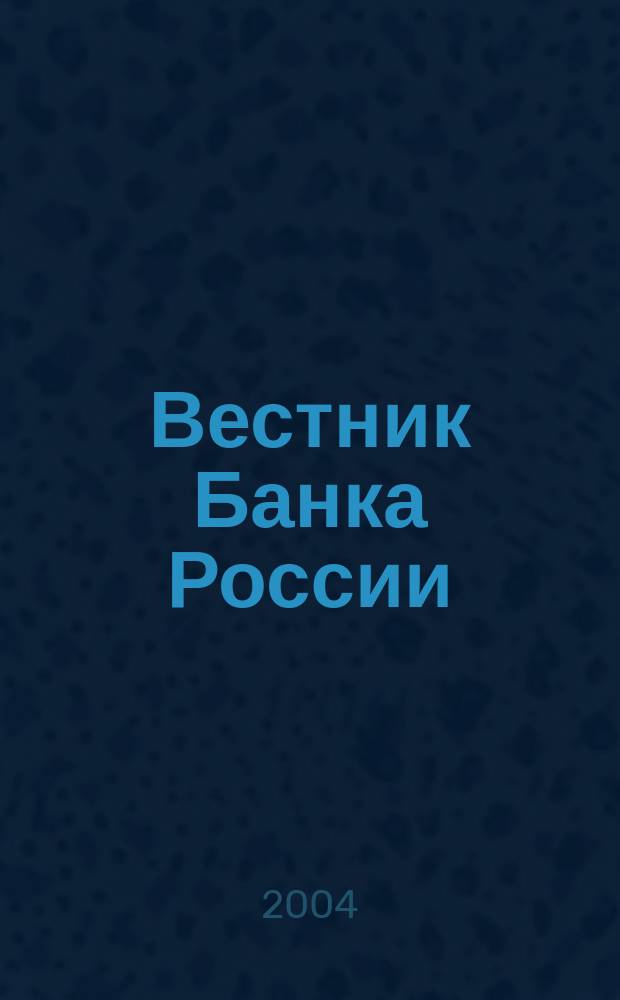 Вестник Банка России : Оператив. информ. Центр. банка Рос. Федерации. 2004, № 71 (795)