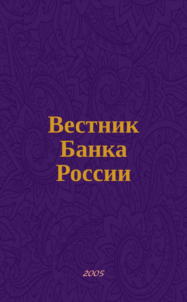 Вестник Банка России : Оператив. информ. Центр. банка Рос. Федерации. 2005, № 30 (828)