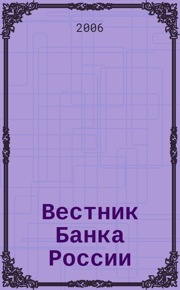 Вестник Банка России : Оператив. информ. Центр. банка Рос. Федерации. 2006, № 21 (891)
