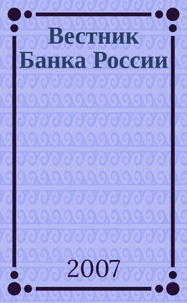 Вестник Банка России : Оператив. информ. Центр. банка Рос. Федерации. 2007, № 17 (961)