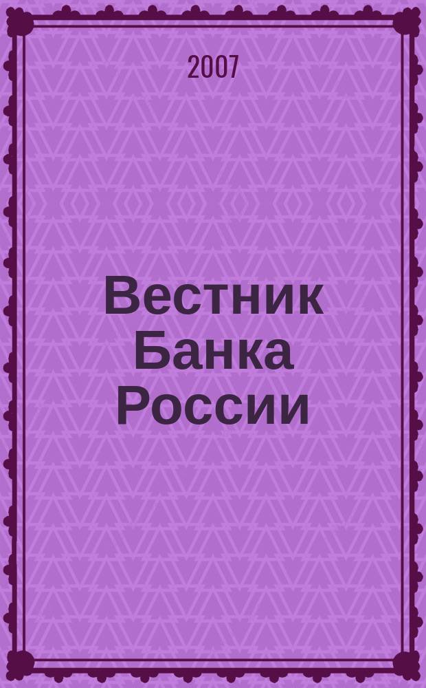 Вестник Банка России : Оператив. информ. Центр. банка Рос. Федерации. 2007, № 39 (983)
