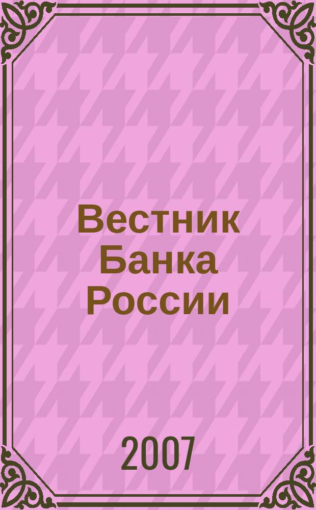 Вестник Банка России : Оператив. информ. Центр. банка Рос. Федерации. 2007, № 62/63 (1006/1007)