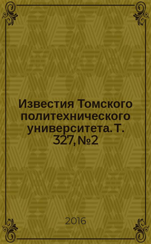 Известия Томского политехнического университета. Т. 327, № 2