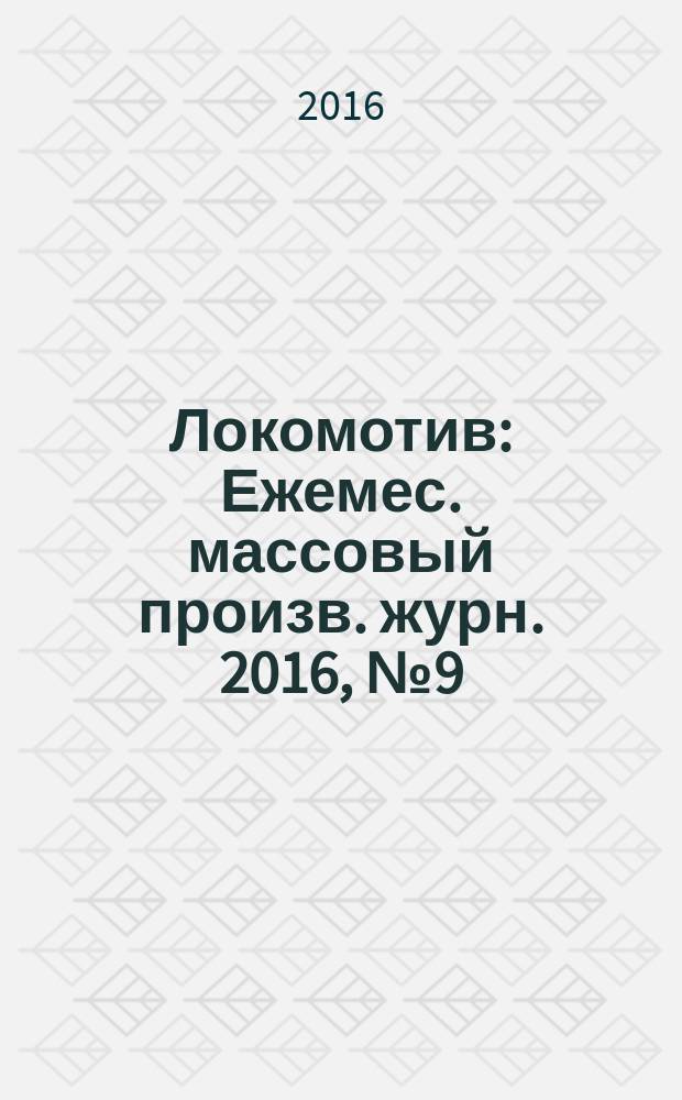 Локомотив : Ежемес. массовый произв. журн. 2016, № 9 (717)