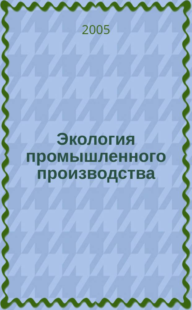 Экология промышленного производства : Науч.-техн. сб. по отеч. и зарубеж. материалам. 2005, № 4