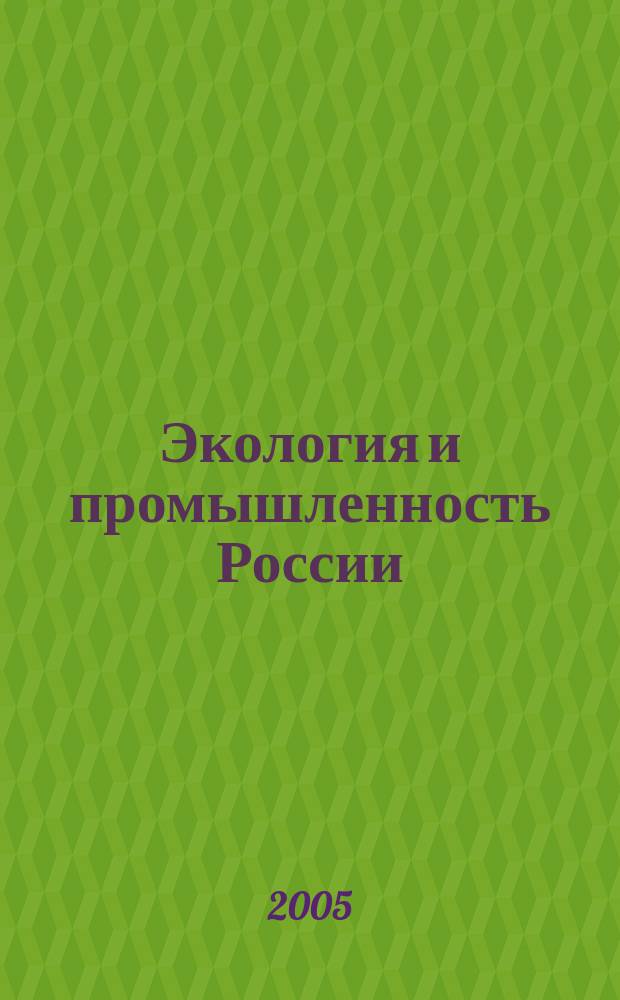 Экология и промышленность России : ЭКиП Ежемес. обществ. науч.-техн. журн. 2005, апр.