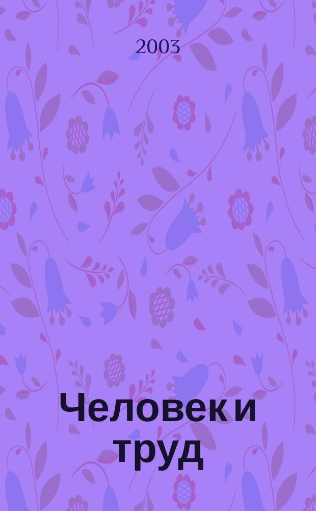 Человек и труд : Ежемес. науч.-практ. журн. 2003, № 3