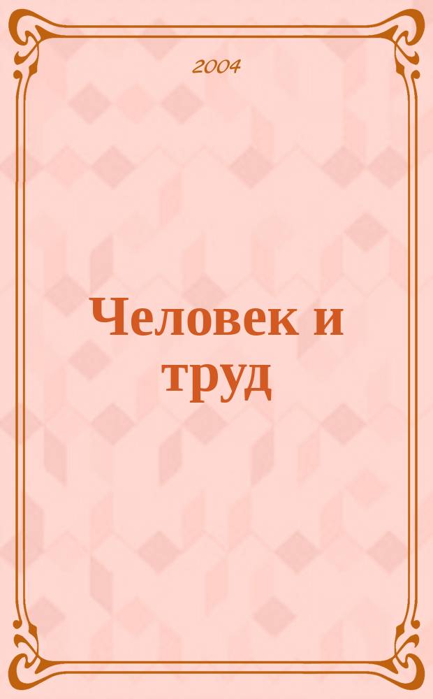 Человек и труд : Ежемес. науч.-практ. журн. 2004, № 8