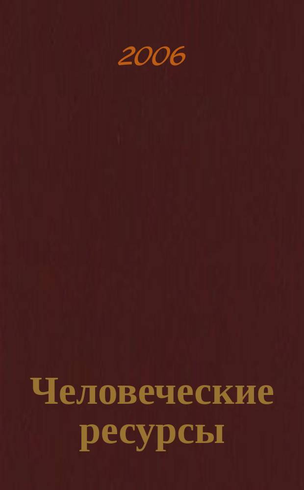 Человеческие ресурсы : Ежекв. науч.-метод. и информ.-аналит. журн. 2006, № 1